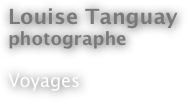 Louise Tanguay
photographe

Voyages
