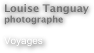 Louise Tanguay
photographe

Voyages
